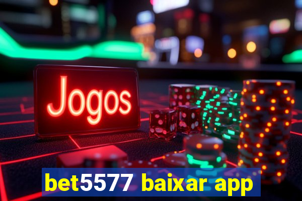 bet5577 baixar app